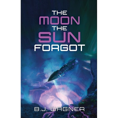 The Moon the Sun Forgot - by  B J Wagner (Paperback)
