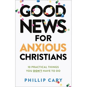 Good News for Anxious Christians, Expanded Ed. - by  Phillip Cary (Paperback) - 1 of 1