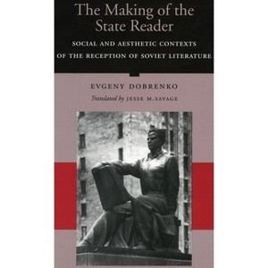 The Making of the State Reader - by  Evgeny Dobrenko (Hardcover) - 1 of 1
