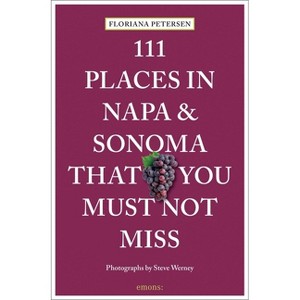 111 Places in Napa and Sonoma That You Must Not Miss - by  Floriana Petersen & Steve Werney (Paperback) - 1 of 1