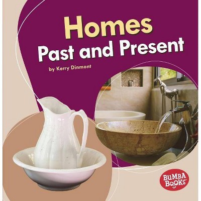 Homes Past and Present - (Bumba Books (R) -- Past and Present) by  Kerry Dinmont (Paperback)