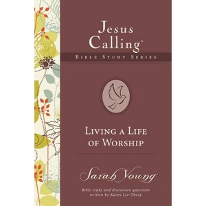 Living a Life of Worship - (Jesus Calling Bible Studies) by  Sarah Young (Paperback) - 1 of 1