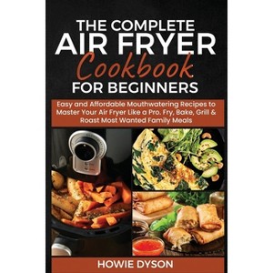 The Complete Air Fryer Cookbook for Beginners - by  Howie Dyson (Paperback) - 1 of 1