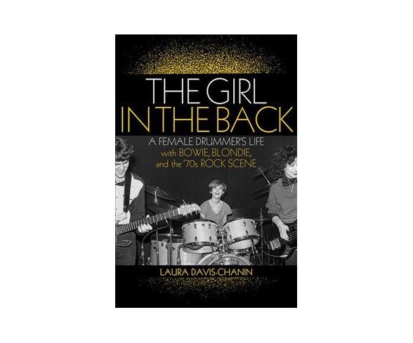 Girl in the Back : A Female Drummer's Life With Bowie, Blondie, and the '70s Rock Scene -  (Paperback)