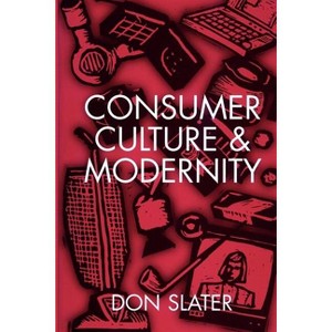Consumer Culture and Modernity - by  Don Slater (Paperback) - 1 of 1