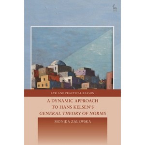 Dynamic Approach to Hans Kelsen's General Theory of Norms, - (Law and Practical Reason) by  Monika Zalewska (Hardcover) - 1 of 1
