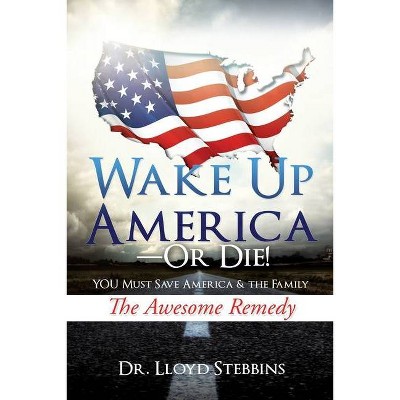 Wake Up America - or Die! - by  Lloyd H Stebbins (Paperback)