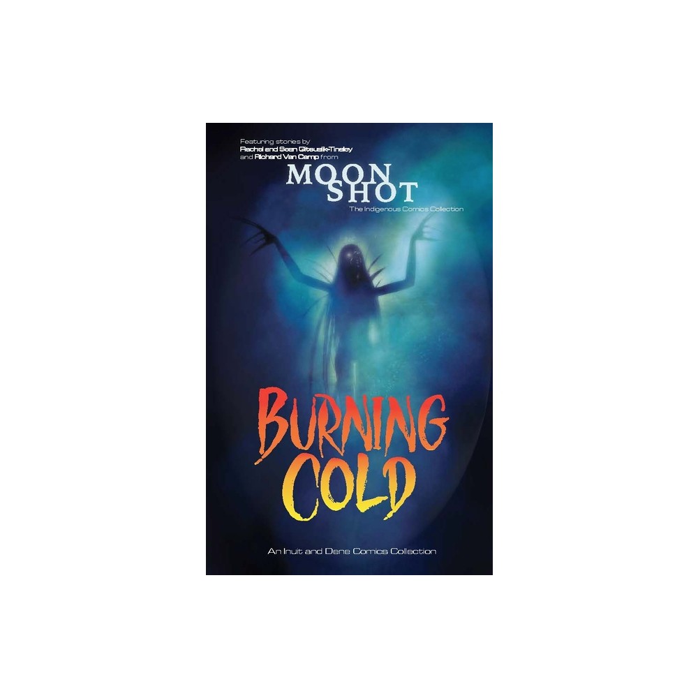 Burning Cold - by Rachel Qitsualik-Tinsley & Sean Qitsualik-Tinsley & Richard Van Camp (Paperback)