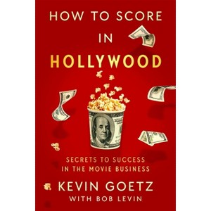 How to Score in Hollywood - by  Kevin Goetz (Hardcover) - 1 of 1