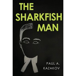 The Sharkfish Man - by  Paul A Kazakov (Paperback) - 1 of 1