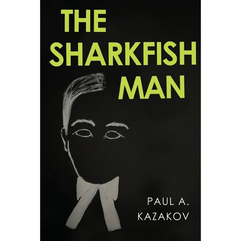 The Sharkfish Man - by  Paul A Kazakov (Paperback) - image 1 of 1