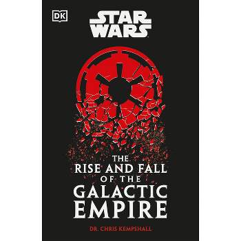 Star Wars the Rise and Fall of the Galactic Empire - by  Chris Kempshall (Hardcover)