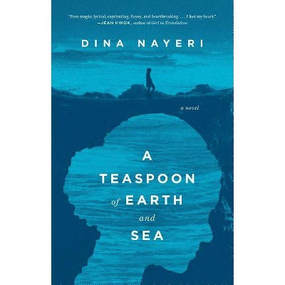 A Teaspoon of Earth and Sea - by  Dina Nayeri (Paperback)