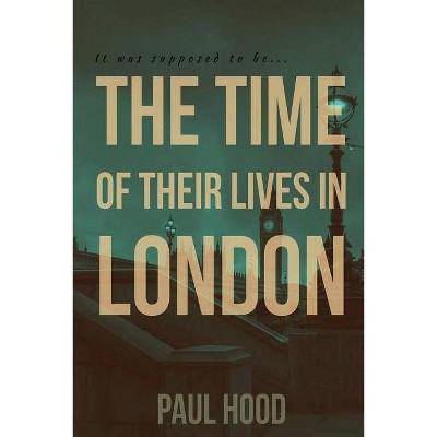 The Time of Their Lives in London - by  Paul Hood (Paperback)