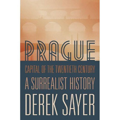 Prague, Capital of the Twentieth Century - by  Derek Sayer (Paperback)