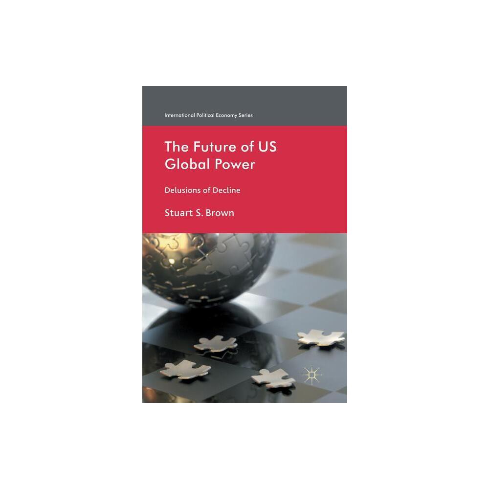 The Future of US Global Power - (International Political Economy) by S Brown (Paperback)