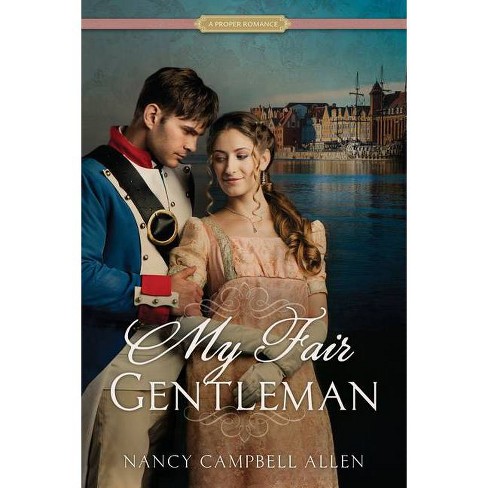 My Fair Gentleman Proper Romance By Nancy Campbell Allen Paperback Target