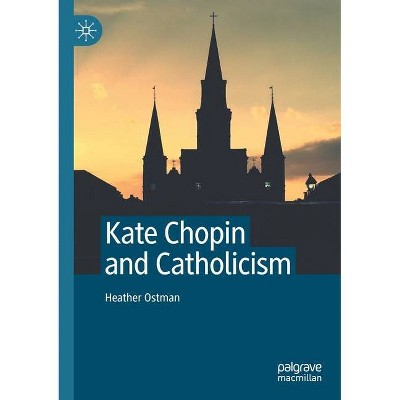 Kate Chopin and Catholicism - by  Heather Ostman (Paperback)