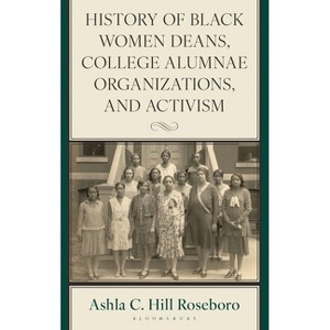 History of Black Women Deans, College Alumnae Organizations, and Activism - (Africana Experience and Critical Leadership Studies) (Hardcover) - 1 of 1