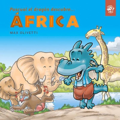 Pascual El Dragón Descubre África - (Pascual El Dragón Descubre El Mundo) by  Max Olivetti (Hardcover)