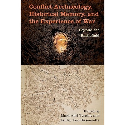 Conflict Archaeology, Historical Memory, and the Experience of War -  (Cultural Heritage Studies) by Mark Axel Tveskov & Ashley Ann Bissonnette