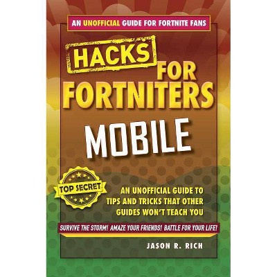 Hacks for Fortniters: Mobile - by  Jason R Rich (Hardcover)