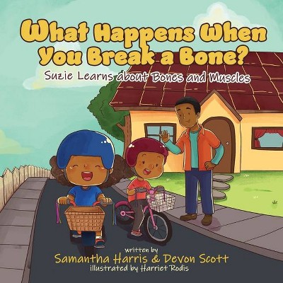 What Happens When You Break a Bone? Suzie Learns about Bones and Muscles - (Learning with Millie and Suzie) by  Samantha A Harris & Devon M Scott