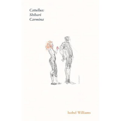 Catullus: Shibari Carmina - by  Isobel Williams (Paperback)