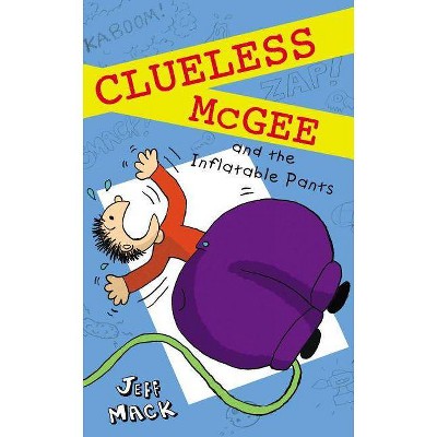 Clueless McGee and the Inflatable Pants - by  Jeff Mack (Hardcover)