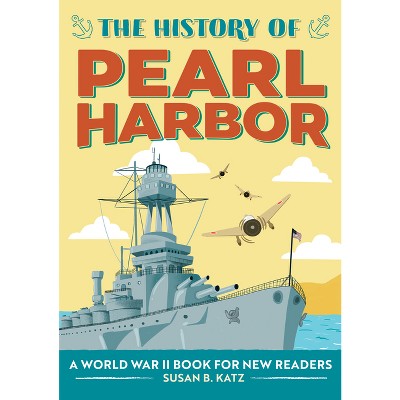 The History of Pearl Harbor - (History Of: A Biography Series for New Readers) by  Susan B Katz (Paperback)