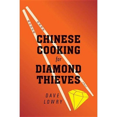 Chinese Cooking for Diamond Thieves - by  Dave Lowry (Paperback)