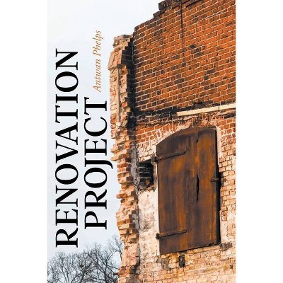 Renovation Project - by  Antwan Phelps (Paperback)