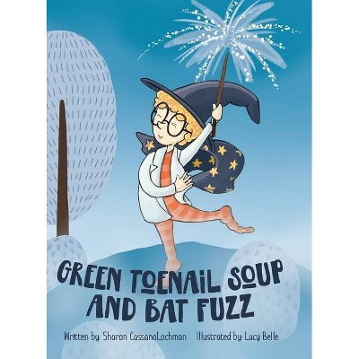 Green Toenail Soup and Bat Fuzz - by  Sharon Cassanolochman (Hardcover)