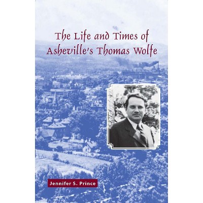 The Life and Times of Asheville's Thomas Wolfe - (True Tales for Young Readers) by  Jennifer S Prince (Paperback)