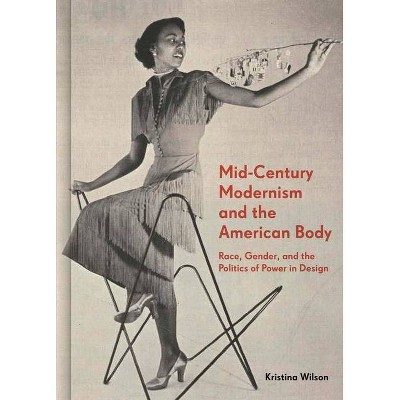 Mid-Century Modernism and the American Body - by  Kristina Wilson (Hardcover)