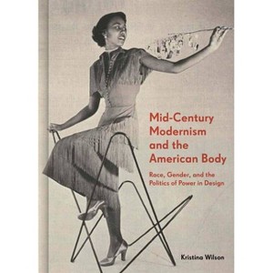 Mid-Century Modernism and the American Body - by  Kristina Wilson (Hardcover) - 1 of 1