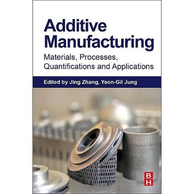 Additive Manufacturing: Materials, Processes, Quantifications and Applications - by  Jing Zhang & Yeon-Gil Jung (Paperback)