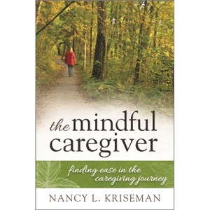 Mindful Caregiver - by  Nancy L Kriseman (Paperback) - 1 of 1