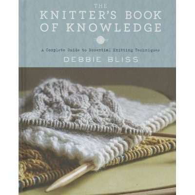 The Knitter's Book of Knowledge - by  Debbie Bliss (Hardcover)