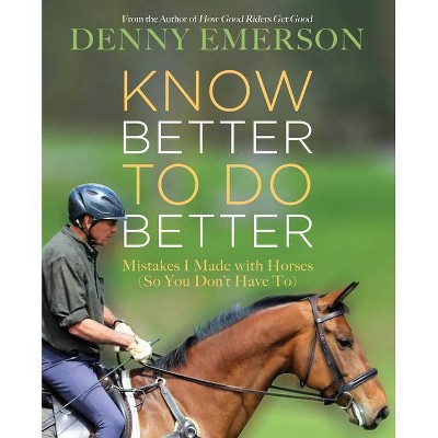 Know Better to Do Better - by  Denny Emerson (Hardcover)