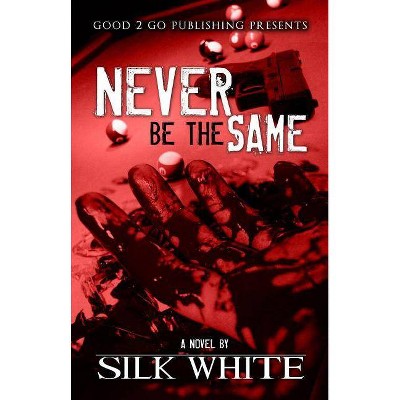 Never Be the Same - by  Silk White (Paperback)