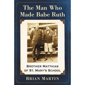 The Man Who Made Babe Ruth - by  Brian Martin (Paperback) - 1 of 1