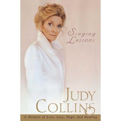 Singing Lessons: A Memoir of Love, Loss, Hope and Healing - by  Judy Collins (Paperback)