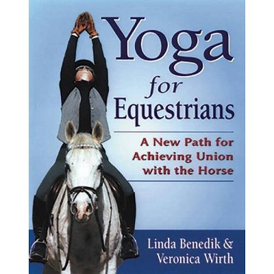 Yoga for Equestrians - by  Linda Benedik & Veronica Wirth (Paperback)