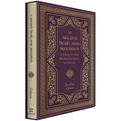 O Sacred Head, Now Wounded - (Liturgies for Daily Worship) by  Jonathan Gibson (Hardcover)