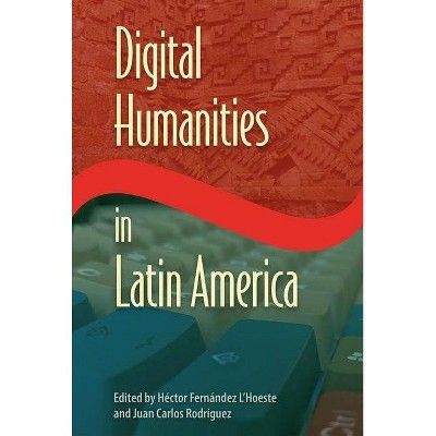 Digital Humanities in Latin America - (Reframing Media, Technology, and Culture in Latin/O America) (Hardcover)