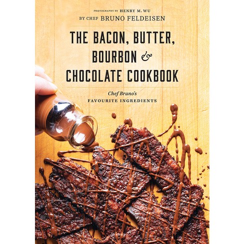 The Bacon, Butter, Bourbon and Chocolate Cookbook - by  Bruno Feldeisen (Paperback) - image 1 of 1