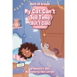 My Cat Can't Tell Time (But I Can) - by  Rebecca J Allen (Paperback) - 1 of 1