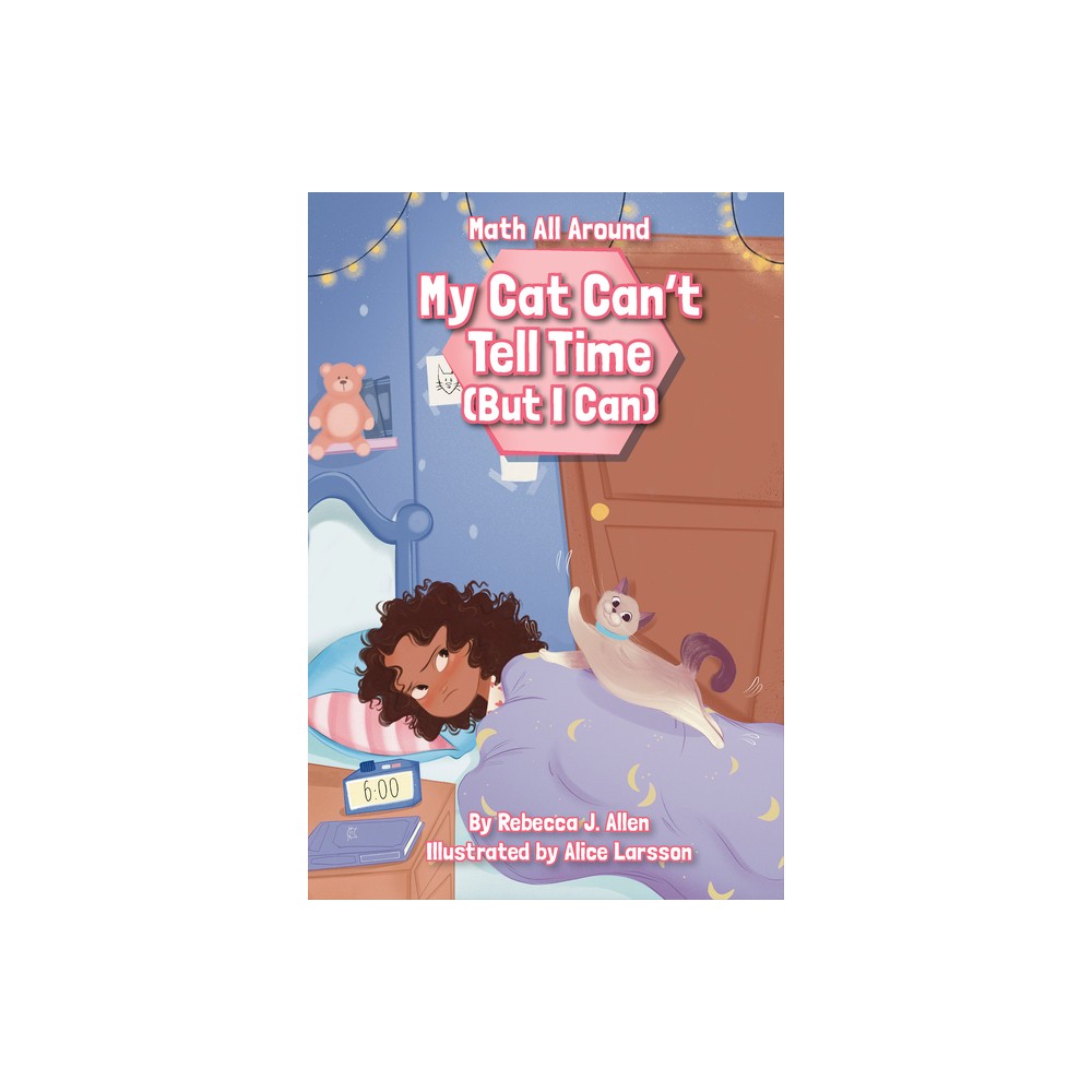 My Cat Cant Tell Time (But I Can) - by Rebecca J Allen (Paperback)