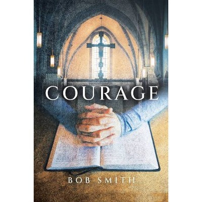 Courage - by  Bob Smith (Paperback)